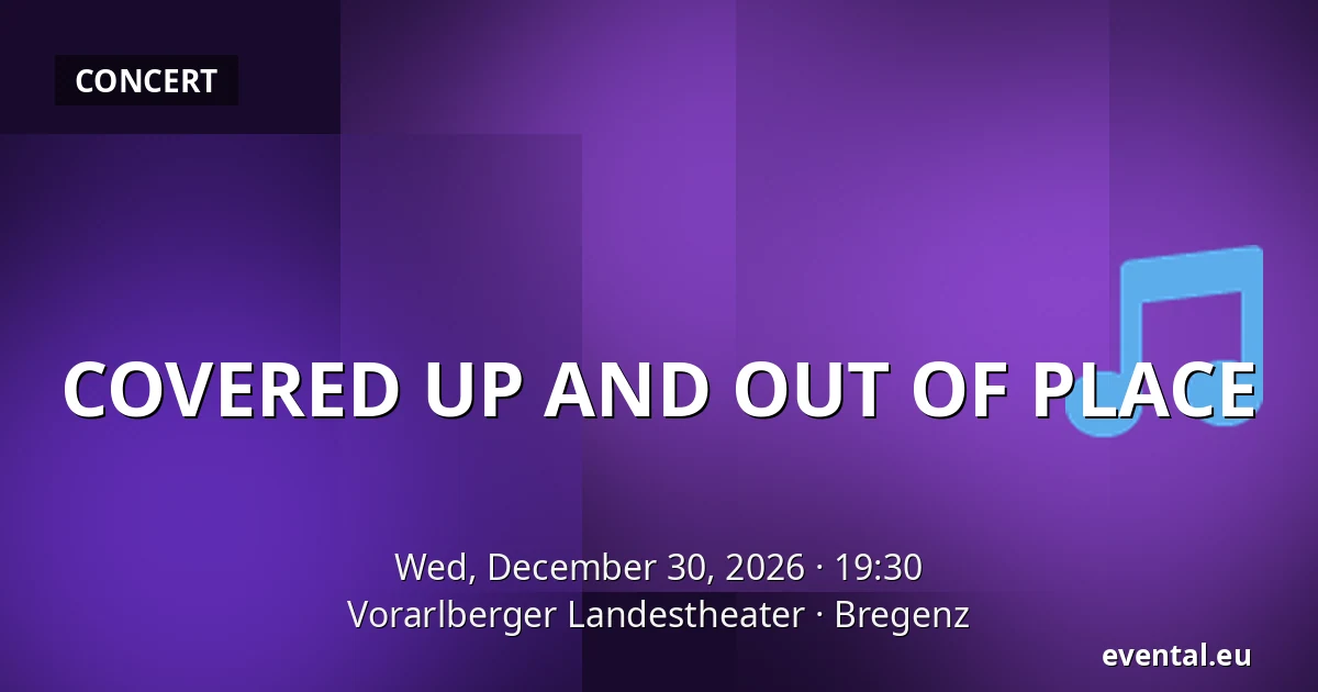 COVERED UP AND OUT OF PLACE — Vorarlberger Landestheater, Bregenz