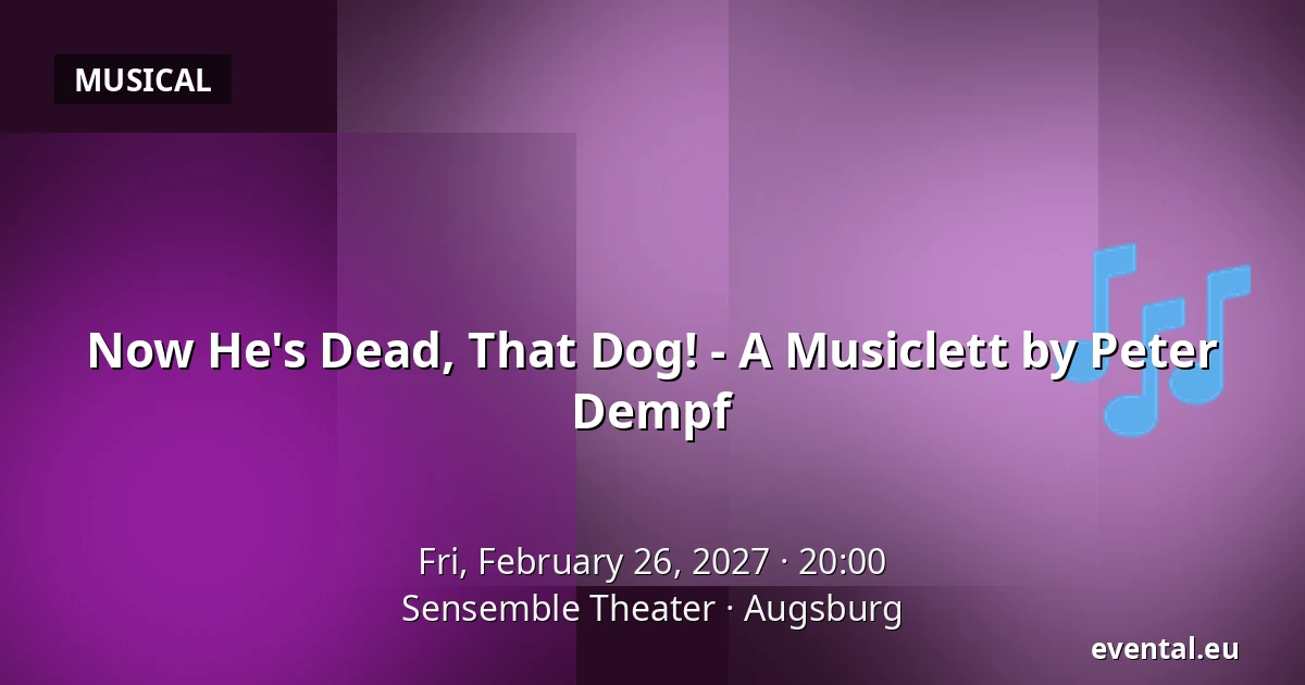 Now He's Dead, That Dog! - A Musiclett by Peter Dempf — Sensemble Theater, Augsburg