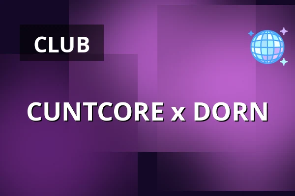 CUNTCORE x DORN — TBA - secret location - NEUKÖLLN, Berlin