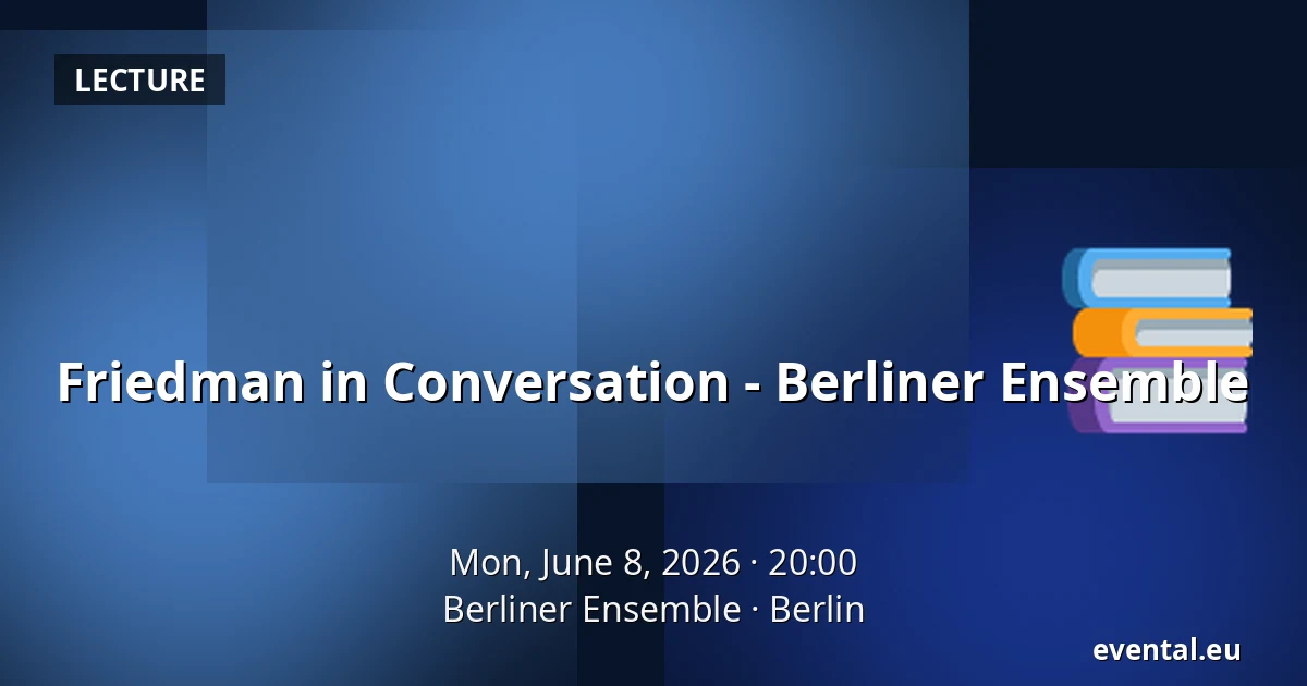 Friedman in Conversation - Berliner Ensemble — Berliner Ensemble, Berlin