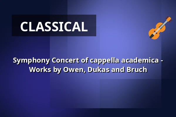 Symphony Concert of cappella academica - Works by Owen, Dukas and Bruch — UdK Konzertsaal Hardenbergstraße, Berlin