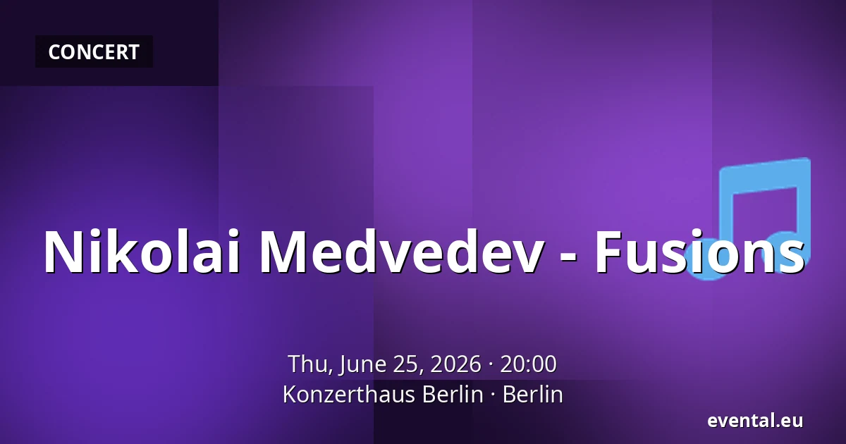Nikolai Medvedev - Fusions — Konzerthaus Berlin, Berlin