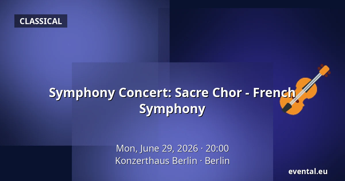 Symphony Concert: Sacre Chor - French Symphony — Konzerthaus Berlin, Berlin