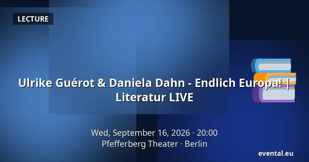 Ulrike Guérot & Daniela Dahn - Endlich Europa! | Literatur LIVE — Pfefferberg Theater, Berlin