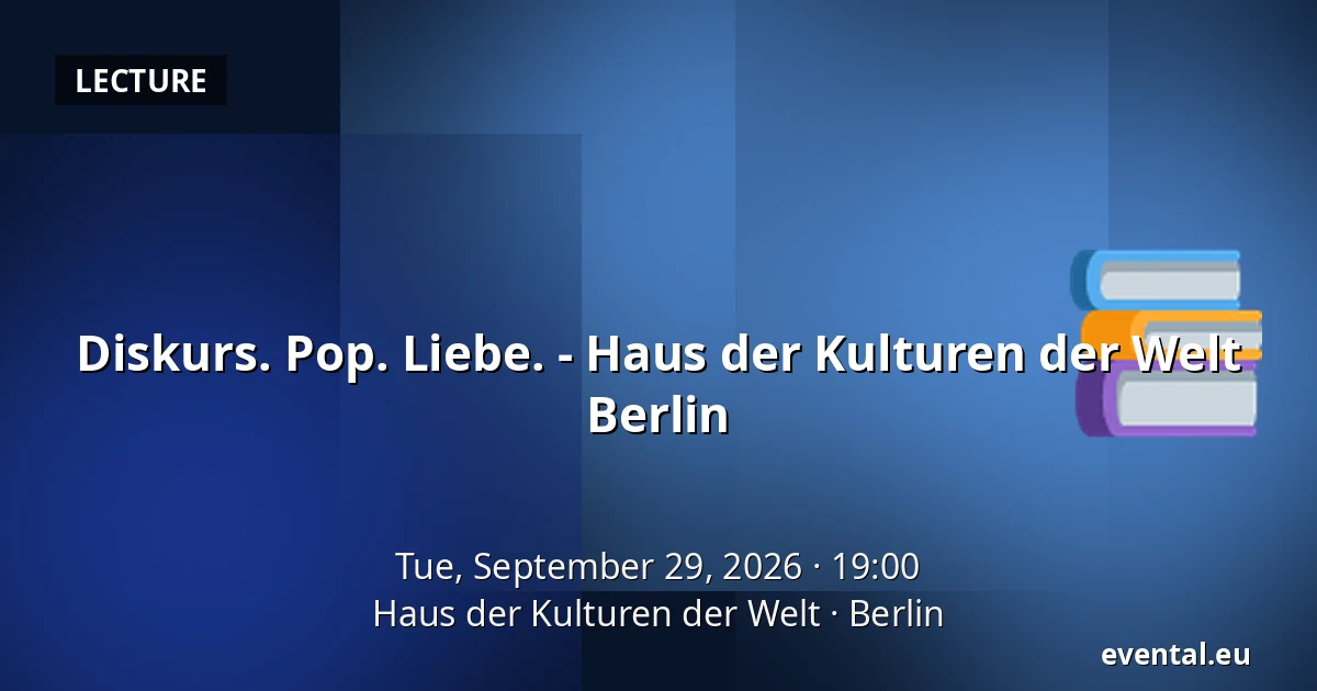 Diskurs. Pop. Liebe. - Haus der Kulturen der Welt Berlin — Haus der Kulturen der Welt, Berlin