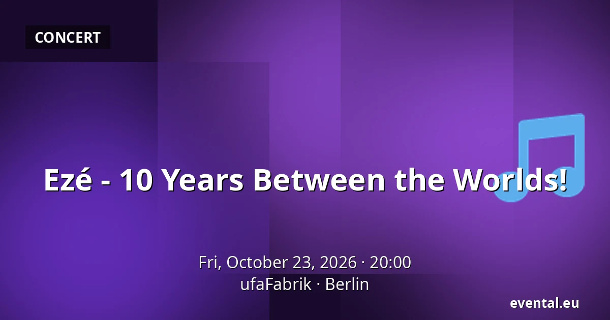 Ezé - 10 Years Between the Worlds! — ufaFabrik, Berlin