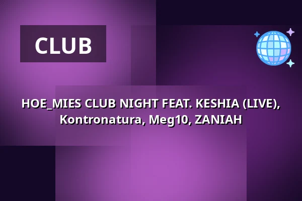 HOE_MIES CLUB NIGHT FEAT. KESHIA (LIVE), Kontronatura, Meg10, ZANIAH — Kampnagel, Hamburg