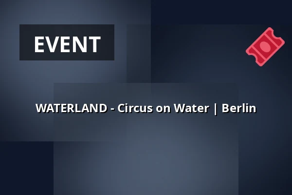 WATERLAND - Circus on Water | Berlin — Zentraler Festplatz, Berlin