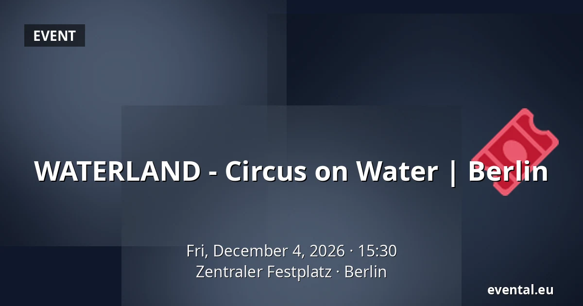 WATERLAND - Circus on Water | Berlin — Zentraler Festplatz, Berlin