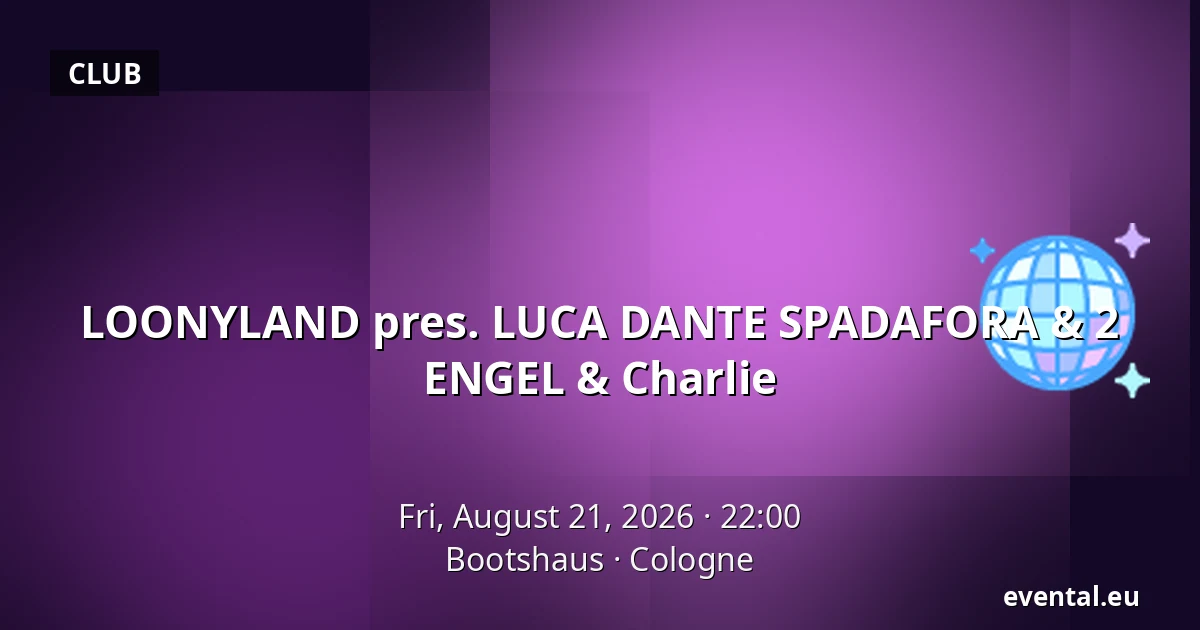 LOONYLAND pres. LUCA DANTE SPADAFORA & 2 ENGEL & Charlie — Bootshaus, Cologne