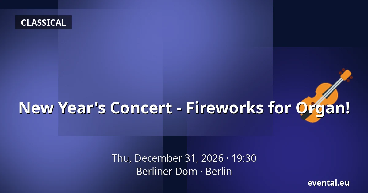 New Year's Concert - Fireworks for Organ! — Berliner Dom, Berlin