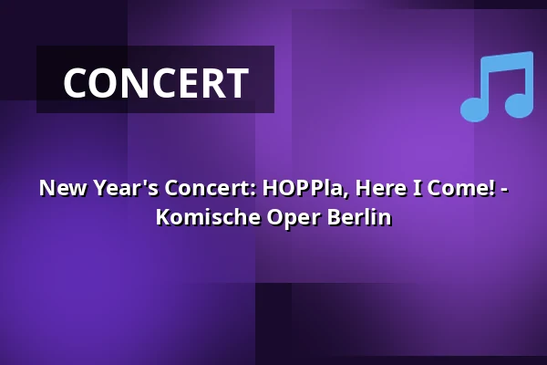 New Year's Concert: HOPPla, Here I Come! - Komische Oper Berlin — Komische Oper Berlin @ Schillertheater, Berlin