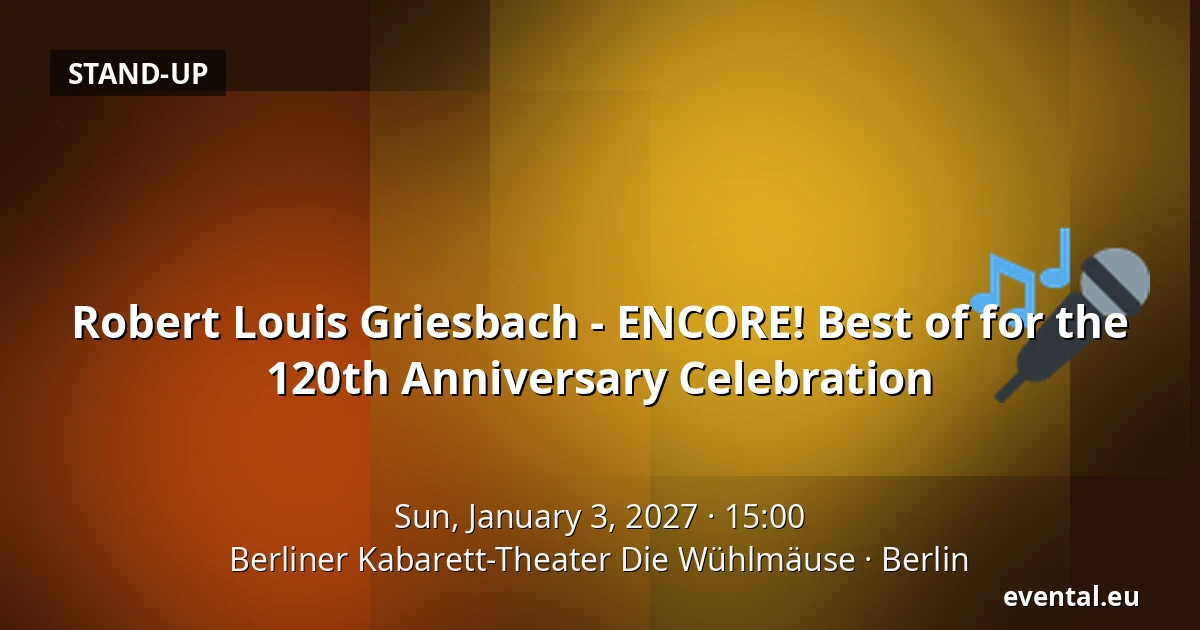 Robert Louis Griesbach - ENCORE! Best of for the 120th Anniversary Celebration — Berliner Kabarett-Theater Die Wühlmäuse, Berlin