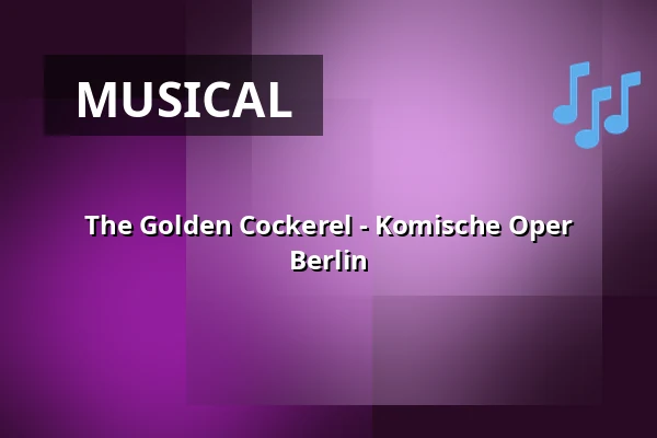 The Golden Cockerel - Komische Oper Berlin — Komische Oper Berlin @ Schillertheater, Berlin