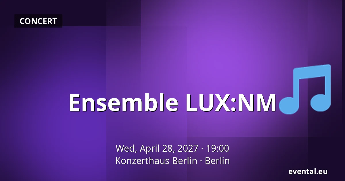 Ensemble LUX:NM — Konzerthaus Berlin, Berlin