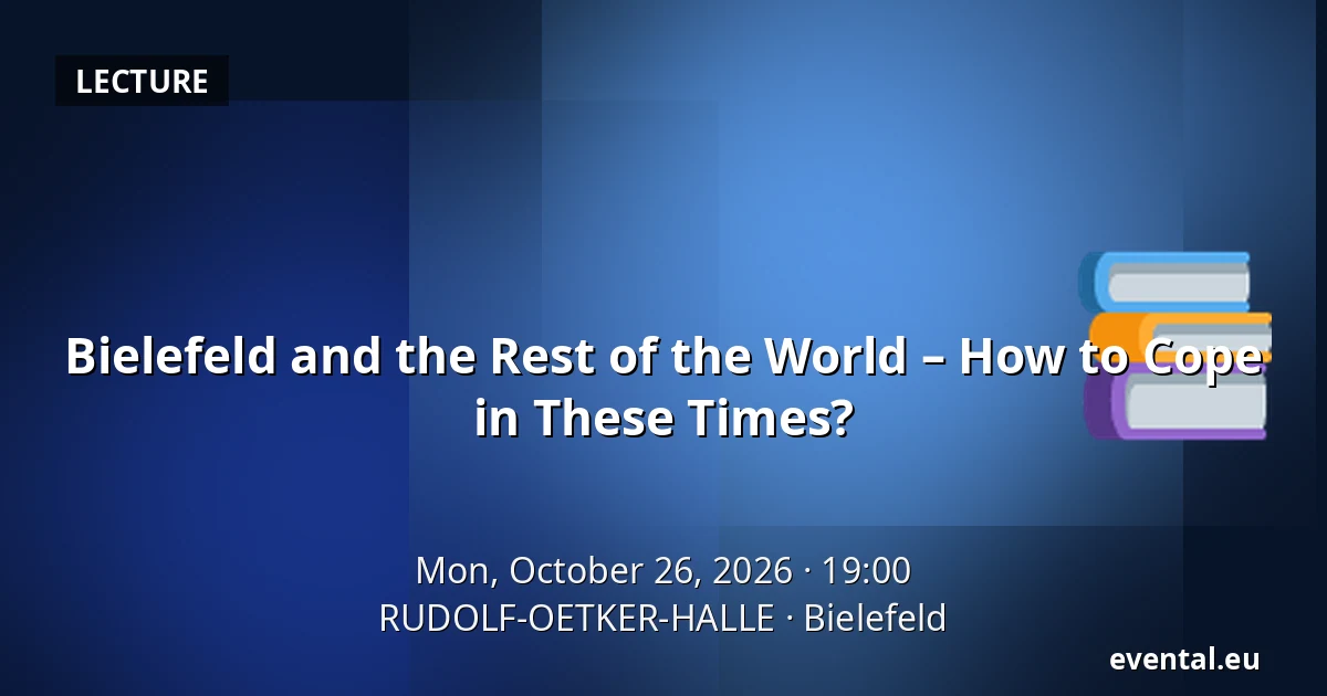 Bielefeld and the Rest of the World – How to Cope in These Times? — RUDOLF-OETKER-HALLE, Bielefeld