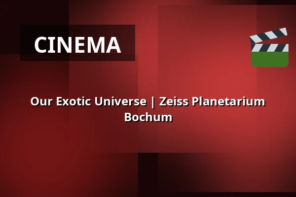 Our Exotic Universe | Zeiss Planetarium Bochum — Zeiss Planetarium Bochum, Bochum