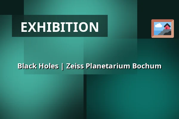 Black Holes | Zeiss Planetarium Bochum — Zeiss Planetarium Bochum, Bochum
