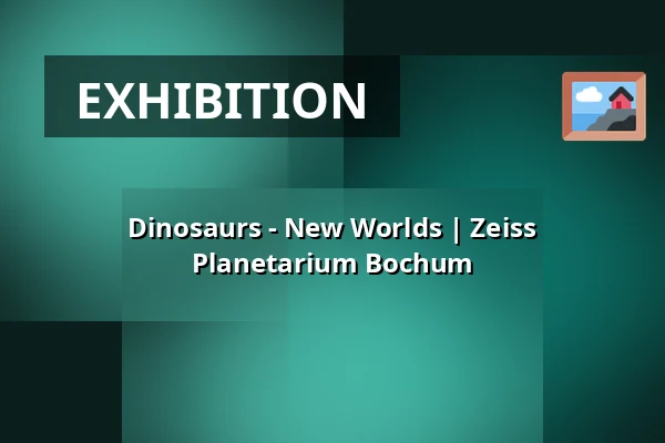 Dinosaurs - New Worlds | Zeiss Planetarium Bochum — Zeiss Planetarium Bochum, Bochum