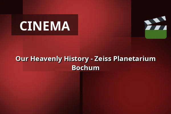 Our Heavenly History - Zeiss Planetarium Bochum — Zeiss Planetarium Bochum, Bochum