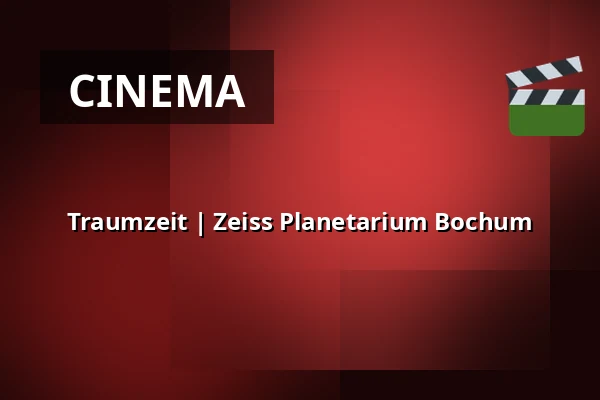 Traumzeit | Zeiss Planetarium Bochum — Zeiss Planetarium Bochum, Bochum