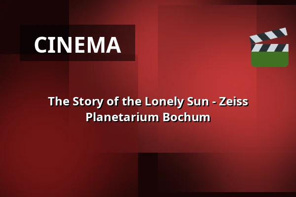 The Story of the Lonely Sun - Zeiss Planetarium Bochum — Zeiss Planetarium Bochum, Bochum