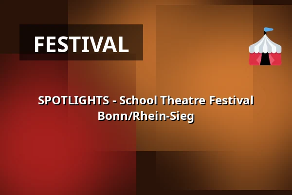 SPOTLIGHTS - School Theatre Festival Bonn/Rhein-Sieg — Werkstattbühne (in der Oper), Bonn
