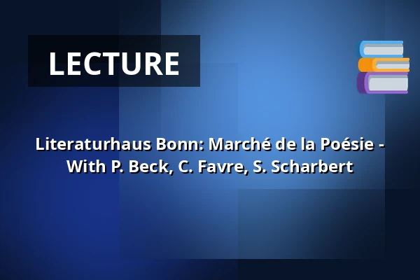 Literaturhaus Bonn: Marché de la Poésie - With P. Beck, C. Favre, S. Scharbert — Institut francais Bonn, Bonn