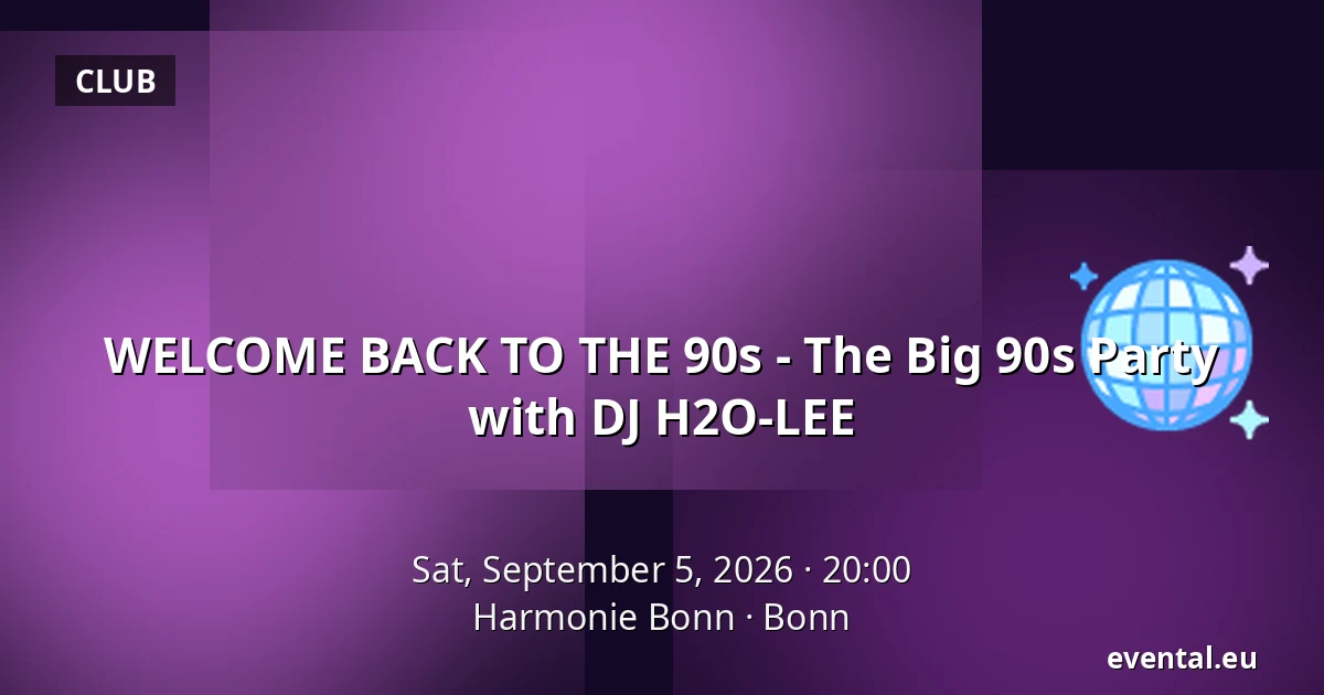 WELCOME BACK TO THE 90s - The Big 90s Party with DJ H2O-LEE — Harmonie Bonn, Bonn