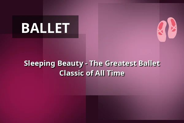 Sleeping Beauty - The Greatest Ballet Classic of All Time — Bregenzer Festspiel- und Kongresshaus, Bregenz