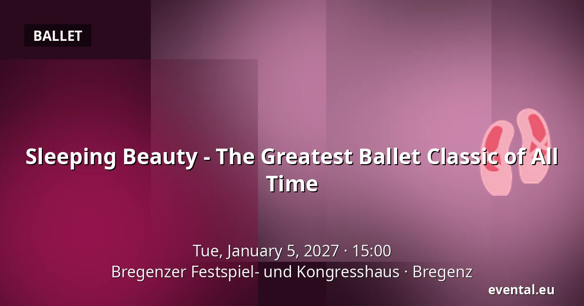 Sleeping Beauty - The Greatest Ballet Classic of All Time — Bregenzer Festspiel- und Kongresshaus, Bregenz