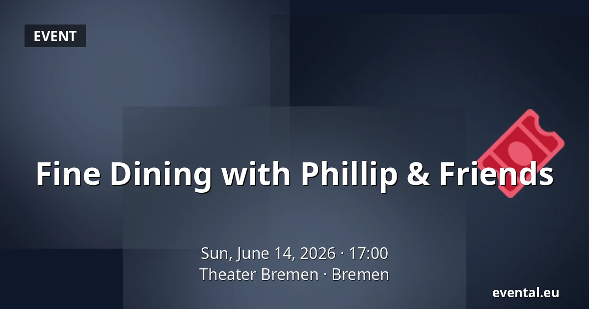 Fine Dining with Phillip & Friends — Theater Bremen, Bremen