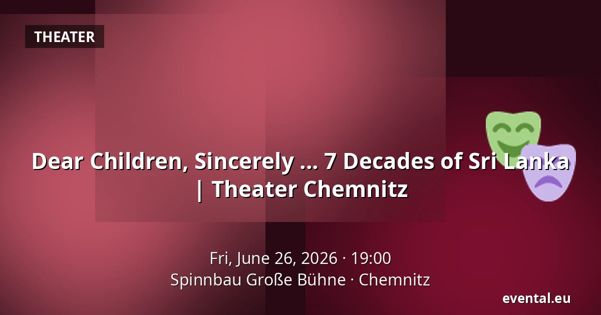Dear Children, Sincerely ... 7 Decades of Sri Lanka | Theater Chemnitz — Spinnbau Große Bühne, Chemnitz
