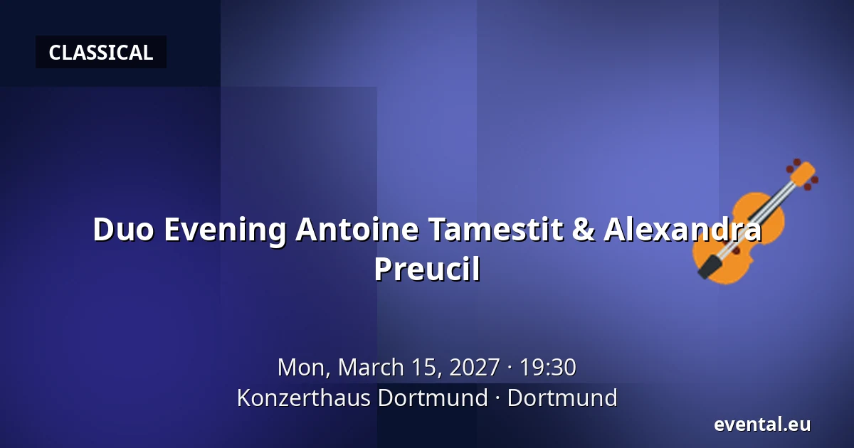 Duo Evening Antoine Tamestit & Alexandra Preucil — Konzerthaus Dortmund, Dortmund