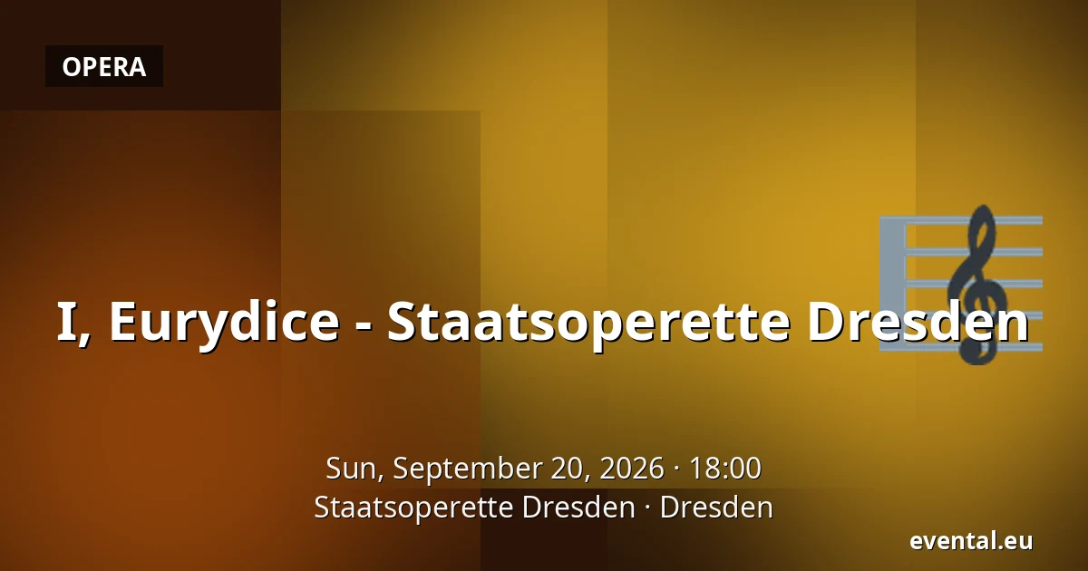 I, Eurydice - Staatsoperette Dresden — Staatsoperette Dresden, Dresden