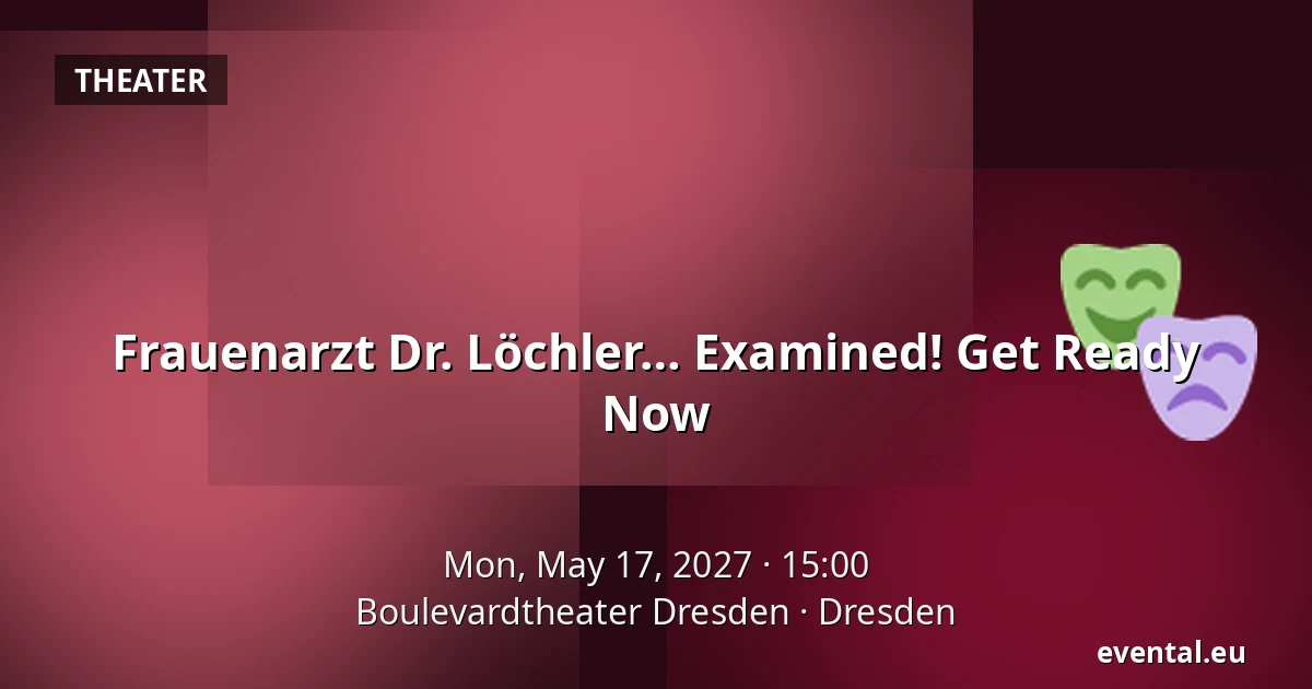 Frauenarzt Dr. Löchler… Examined! Get Ready Now — Boulevardtheater Dresden, Dresden