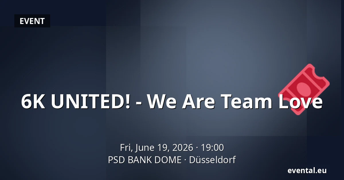 6K UNITED! - We Are Team Love — PSD BANK DOME, Düsseldorf