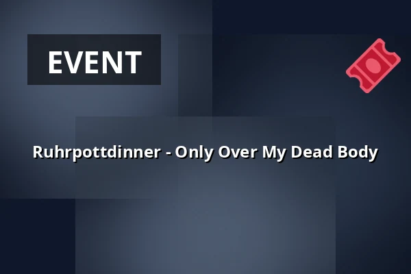 Ruhrpottdinner - Only Over My Dead Body — Grand City Hotel Duisburger Hof, Duisburg