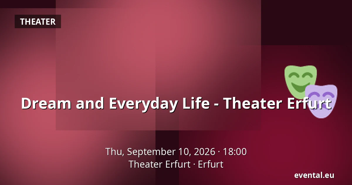 Dream and Everyday Life - Theater Erfurt — Theater Erfurt, Erfurt