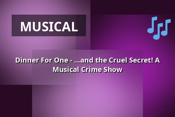 Dinner For One - ...and the Cruel Secret! A Musical Crime Show — DASDIE Brettl, Erfurt