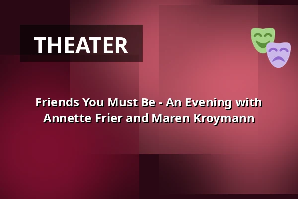 Friends You Must Be - An Evening with Annette Frier and Maren Kroymann — Alte Oper Erfurt, Erfurt