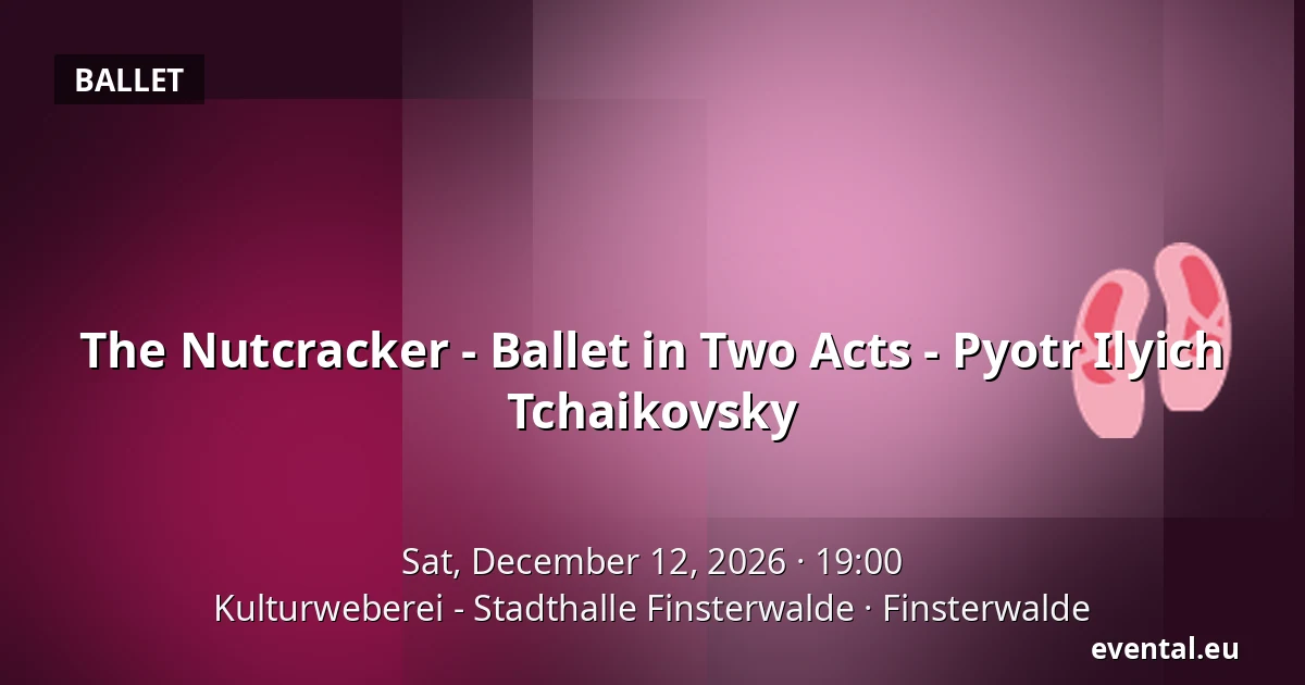 The Nutcracker - Ballet in Two Acts - Pyotr Ilyich Tchaikovsky — Kulturweberei - Stadthalle Finsterwalde, Finsterwalde