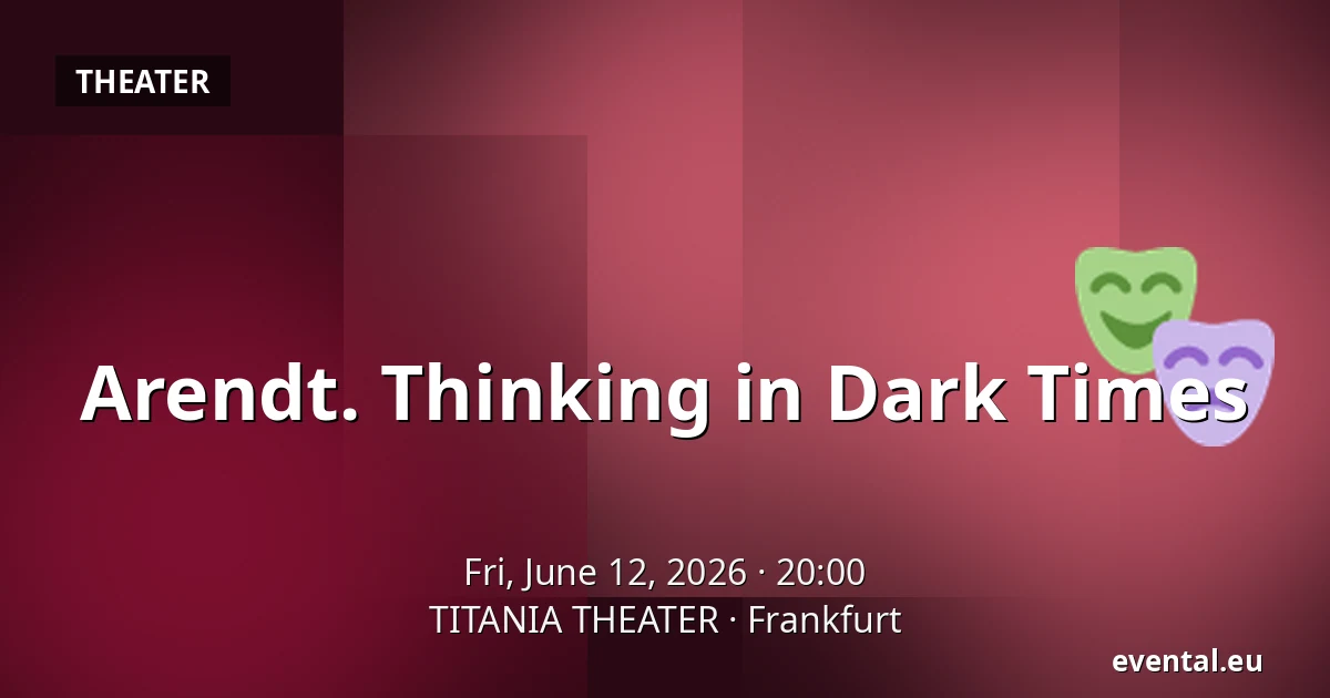 Arendt. Thinking in Dark Times — TITANIA THEATER, Frankfurt