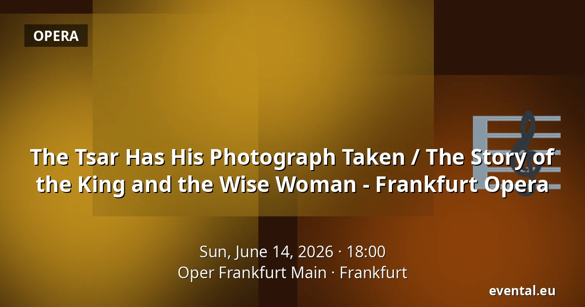 The Tsar Has His Photograph Taken / The Story of the King and the Wise Woman - Frankfurt Opera — Oper Frankfurt Main, Frankfurt