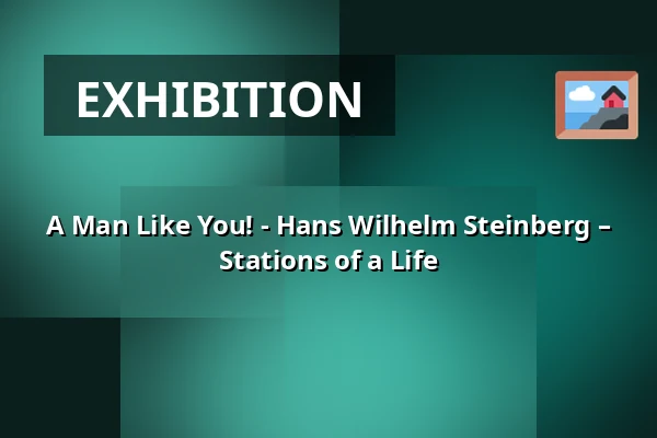 A Man Like You! - Hans Wilhelm Steinberg – Stations of a Life — Museum Judengasse, Eingang, Frankfurt