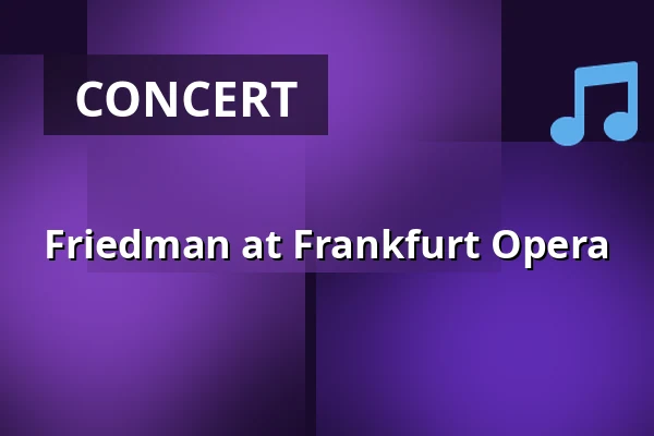Friedman at Frankfurt Opera — Oper Frankfurt Main, Frankfurt