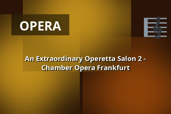 An Extraordinary Operetta Salon 2 - Chamber Opera Frankfurt — Palmengarten, Frankfurt