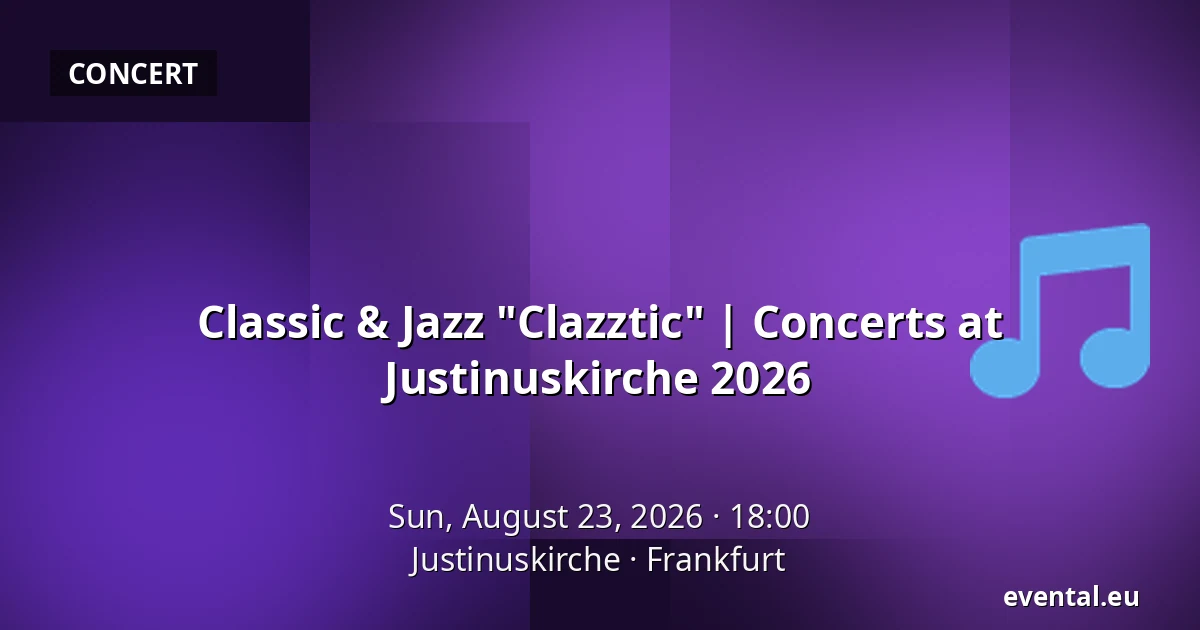 Classic & Jazz "Clazztic" | Concerts at Justinuskirche 2026 — Justinuskirche, Frankfurt