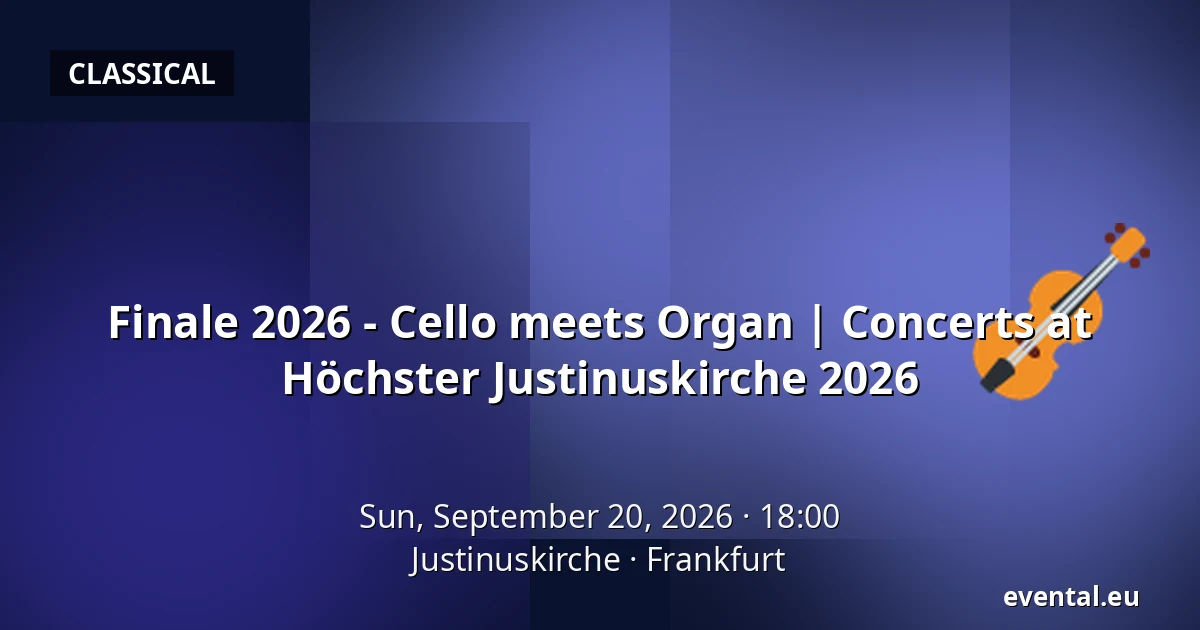 Finale 2026 - Cello meets Organ | Concerts at Höchster Justinuskirche 2026 — Justinuskirche, Frankfurt