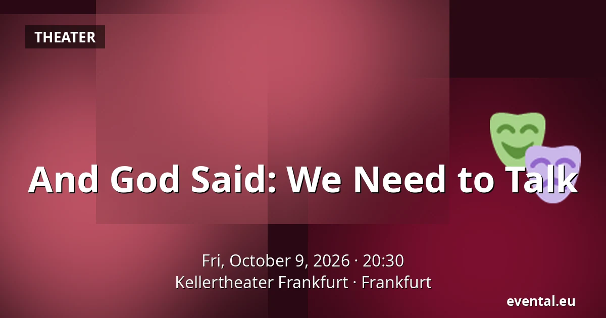And God Said: We Need to Talk — Kellertheater Frankfurt, Frankfurt